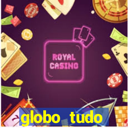 globo tudo absolutamente tudo